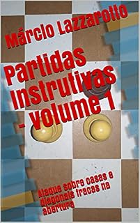 Livro Partidas Instrutivas - volume 1: Ataque sobre casas e diagonais fracas na abertura