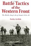 Battle Tactics of the Western Front: The British Army`s Art of Attack, 1916-18