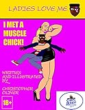 Ladies Love Me: I MET A MUSCLE CHICK! (Ladies Love Me Series 1) by Christopher Oliver