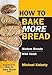 How To Bake MORE Bread: Modern Breads/Wild Yeast by