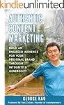 Authentic Content Marketing: Build An Engaged Audience For Your Personal Brand Through Integrity & Generosity