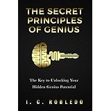 The Secret Principles of Genius: The Key to Unlocking Your Hidden Genius Potential