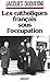 Les catholiques français sous l'occupation (French Edition) by 