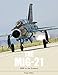 The MiG-21: The Legendary Fighter/Interceptor in Soviet and Worldwide Use, 1956 to the Present