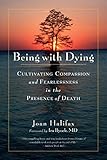 Being with Dying: Cultivating Compassion and Fearlessness in the Presence of Death