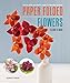 Paper Folded Flowers: All the skills you need to make 21 beautiful projects by