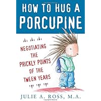How to Hug a Porcupine: Negotiating the Prickly Points of the Tween Years