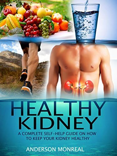 Healthy Kidney: A Complete Self-Help Guide On How To Keep Your Kidney Healthy Kindle Edition
