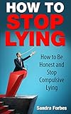 How to Stop Lying: How to Be Honest and Stop Compulsive Lying