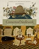 Connecticut Needlework: Women, Art, and Family, 1740-1840 by Susan P. Schoelwer, Kate Steinway