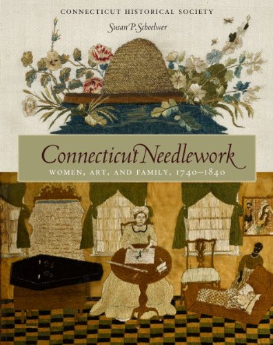Connecticut Needlework: Women, Art, and Family, 1740-1840 by Susan P. Schoelwer