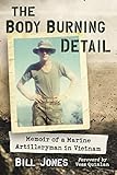 The Body Burning Detail: Memoir of a Marine Artilleryman in Vietnam by Bill Jones