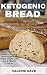 Ketogenic bread: Best Low Carb Recipes for Ketogenic, Gluten Free and Paleo Diets. Keto Loaves, Snac by Valerie Dave