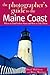 The Photographer's Guide to the Maine Coast: Where to Find Perfect Shots and How to Take Them