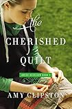 The Cherished Quilt (An Amish Heirloom Novel) by Amy Clipston