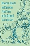 Diseases, Insects and Spraying Fruit Trees in the Orchard by Liberty Hyde Bailey