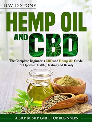Hemp Oil and CBD: The Complete Beginner's CBD and Hemp Oil Guide for Optimal Health, Healing and Bea by David Stone
