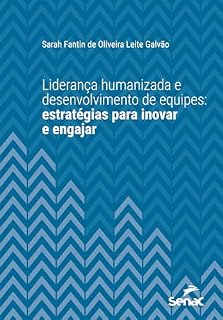 Livro Liderança humanizada e desenvolvimento de equipes: Estratégias para inovar e engajar (Série Universitária)