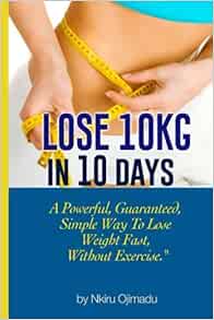Lose 10kg in 10 days: A powerful, guaranteed simple way to lose weight