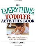 The Everything Toddler Activities Book Over 400 Games And Projects To Entertain And Educate