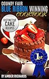 County Fair Blue Ribbon Winning Cookbook: Distinctive Cake Recipes by Amber Richards