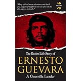 ERNESTO GUEVARA: A Guerrilla Leader. The Entire Life Story (GREAT BIOGRAPHIES)