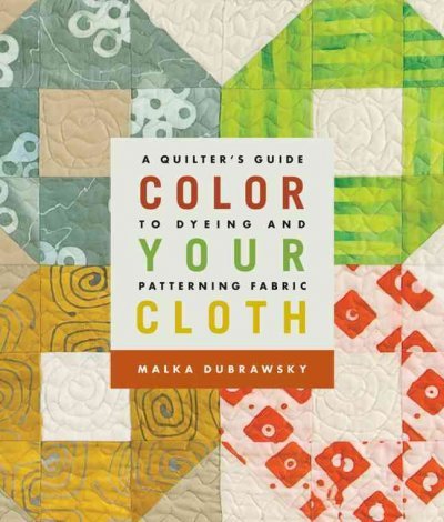 Color Your Cloth: A Quilter's Guide to Dyeing & Patterning… at Amazon