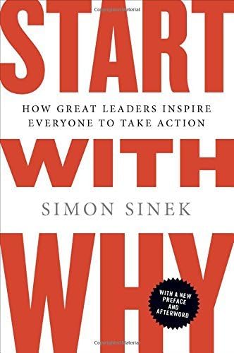 Start With Why: How Great Leaders Inspire Everyone to Take Action: Written by Simon Sinek, 2012 Edition, (Reprint) Publisher: Portfolio [Paperback] Paperback – 11 Jan. 2012