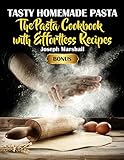 Tasty Homemade Pasta: The Pasta Cookbook with Effortless Recipes by