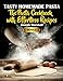 Tasty Homemade Pasta: The Pasta Cookbook with Effortless Recipes by