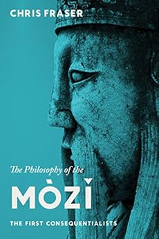 The Philosophy of the Mòzĭ: The First Consequentialists by [Fraser, Chris]