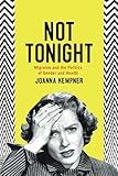 Not Tonight: Migraine and the Politics of Gender and Health by 