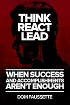 Think React Lead: When Success and Accomplishments Aren't Enough Think React Lead: When Success and Accomplishments Aren't Enough