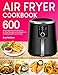 Air Fryer Cookbook: 600 Amazingly Easy and Delicious Air Fryer Recipes to Fry, Bake, Grill, And Roast with Your Air Fryer by 
