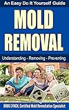 Mold Removal: An Easy Do It Yourself Guide by Doug Lynch