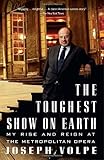 Front cover for the book The Toughest Show on Earth: My Rise and Reign at the Metropolitan Opera by Joseph Volpe