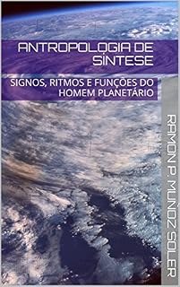 Livro ANTROPOLOGIA DE SÍNTESE: SIGNOS, RITMOS E FUNÇÕES DO HOMEM PLANETÁRIO