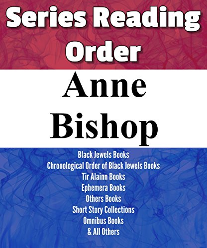 LIST SERIES: ANNE BISHOP: SERIES READING ORDER: BLACK JEWELS BOOKS, TIR ALAINN BOOKS, EPHEMERA BOOKS, OTHERS BOOKS, SHORT STORY COLLECTIONS, OMNIBUS BOOKS & ALL OTHERS BY ANNE BISHOP