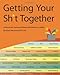Getting Your Sh*t Together: A Manual for Teaching Professional Practices To Artists: by Karen Atkins by Karen Atkinson, Gyst Ink