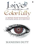 Live Life Colorfully: A Mind Map Mandala Coloring Book to a NEW YOU! by Maneesh Dutt