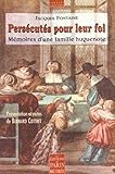 Persécutés pour leur foi. Mémoires d'une famille huguenote by 