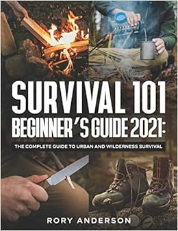 Amazon Com Survival 101 Beginner S Guide 2021 The Complete Guide To Urban And Wilderness Survival 9798552858071 Anderson Rory Books