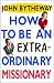 How to Be an Extraordinary Missionary by John Bytheway