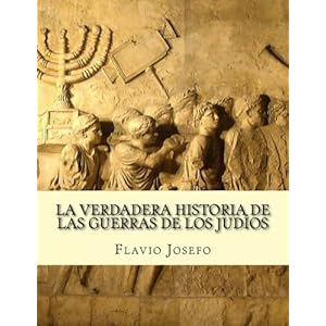 La Verdadera Historia de las Guerras de Los Judíos (Spanish Edition)