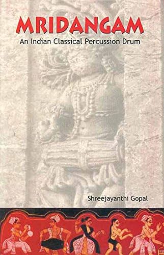 Mridangam: An Indian Classical Percussion Drum by Shree Jayanthi Gopal (2004-05-04)