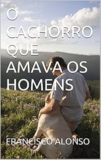 O CACHORRO QUE AMAVA OS HOMENS