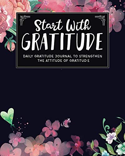 Start With Gratitude: Daily Gratitude Journal To Strengthen The Attitude Of Gratitude by Plan And Simple Books, Katie Flora