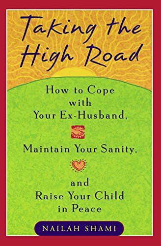 Taking the High Road: How to Cope Your Ex Husband, Maintain Your Sanity, and Raise Your Child in Peace