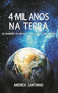 Livro 4 MIL ANOS NA TERRA: Os Guardiões de Portais e o impacto do livre arbítrio