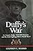 Duffy's War: Fr. Francis Duffy, Wild Bill Donovan, and the Irish Fighting 69th in World War I by Stephen L. Harris